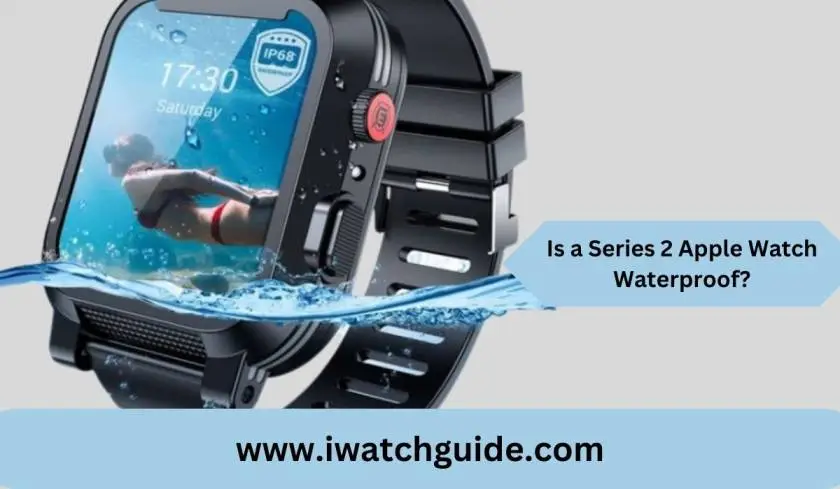 Is a Series 2 Apple Watch Waterproof?